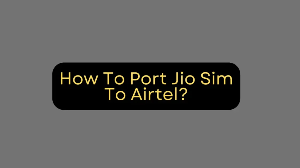 How To Port Jio Sim To Airtel?