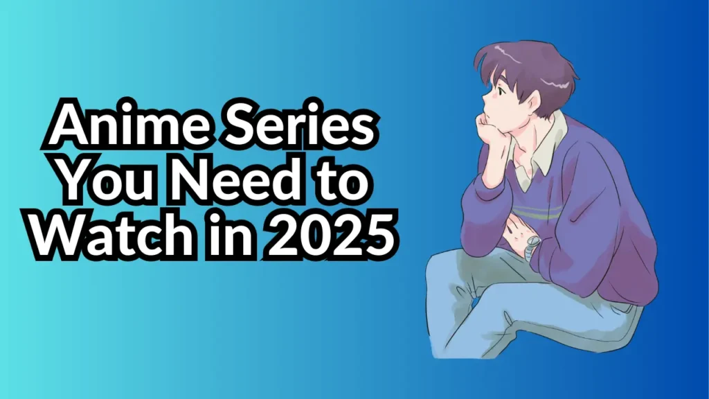 Anime Series You Need to Watch in 2025