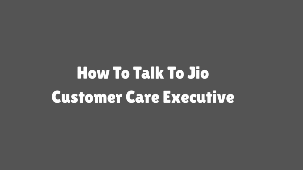 How To Talk To Jio Customer Care Executive​