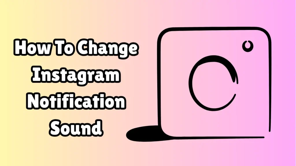 How To Change Instagram Notification Sound