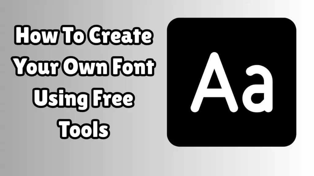 How To Create Your Own Font Using Free Tools
