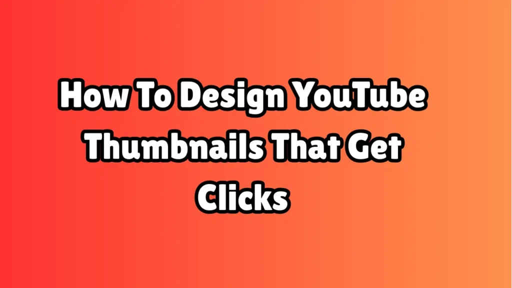 How To Design YouTube Thumbnails That Get Clicks