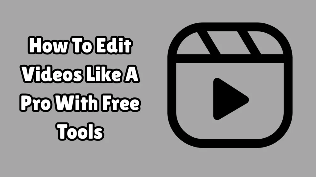 How To Edit Videos Like A Pro With Free Tools