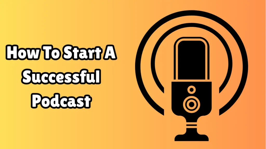 How To Start A Successful Podcast