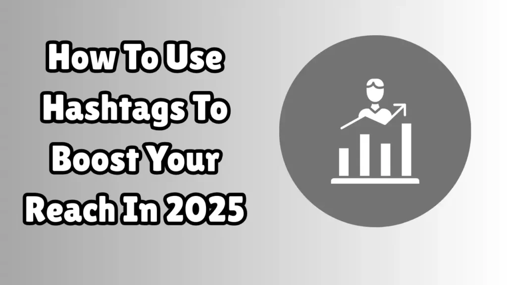 How To Use Hashtags To Boost Your Reach In 2025